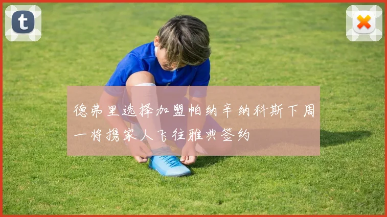 德弗里选择加盟帕纳辛纳科斯下周一将携家人飞往雅典签约