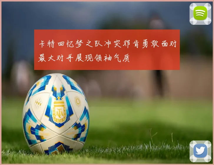 卡特回忆梦之队冲突邓肯勇敢面对最大对手展现领袖气质