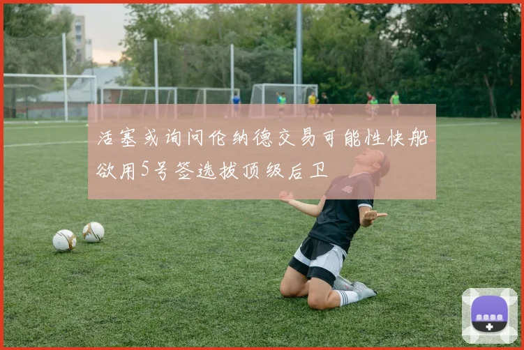 活塞或询问伦纳德交易可能性快船欲用5号签选拔顶级后卫