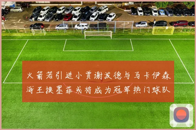 火箭若引进小贾谢泼德与马卡伊森海王换墨菲或将成为冠军热门球队