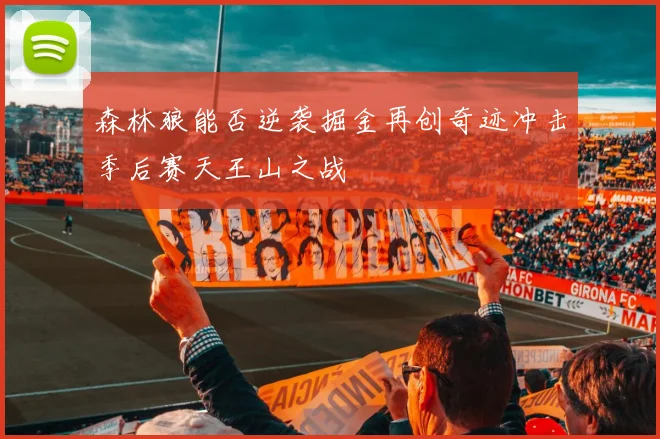 森林狼能否逆袭掘金再创奇迹冲击季后赛天王山之战